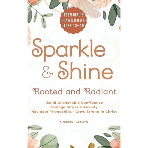 Sparkle & Shine: Rooted and Radiant: Teen Girl's Handbook to Build Unshakable Confidence, Manage Stress & Anxiety, Navigate Friendships, and Grow Stro