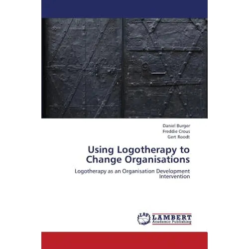 Using Logotherapy to Change Organisations