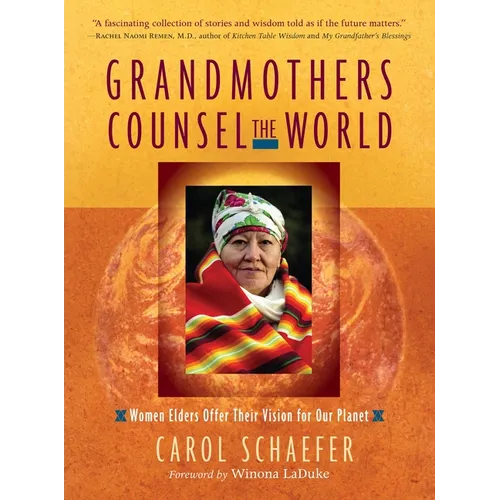 Grandmothers Counsel the World: Women Elders Offer Their Vision for Our Planet