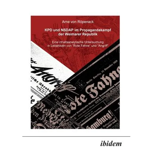 KPD und NSDAP im Propagandakamp der Weimarer Republik. Eine inhaltsanalytische Untersuchung in Leitartikeln von Rote Fahne und Der Angriff