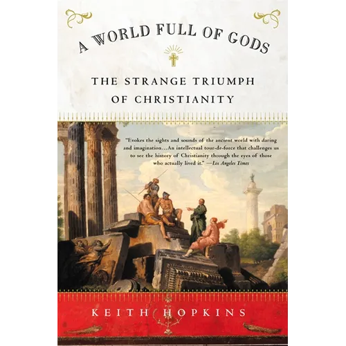 A World Full of Gods: The Strange Triumph of Christianity