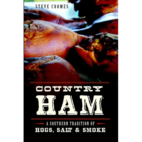 Country Ham: A Southern Tradition of Hogs, Salt & Smoke