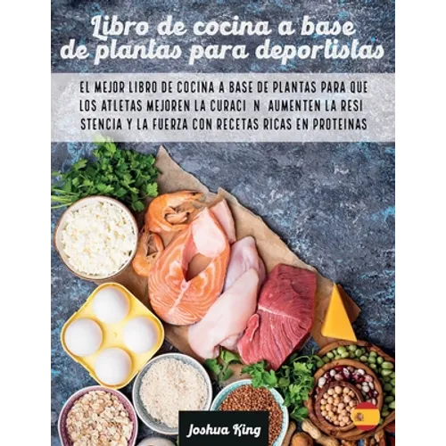 Libro de cocina a base de plantas para deportistas: El mejor libro de cocina a base de plantas para que los atletas mejoren la curación, aumenten la r
