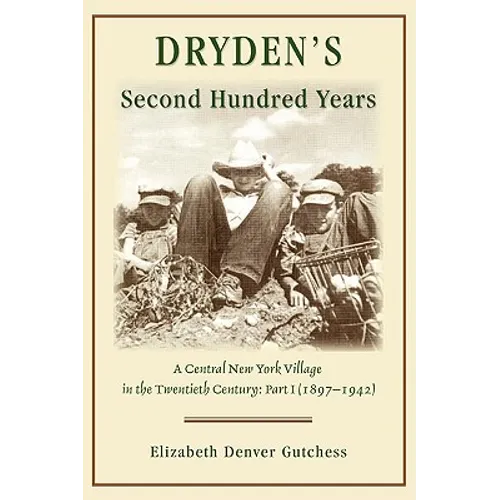 Dryden's Second Hundred Years: A Central New York Village in the Twentieth Century: Part I (1897-1942)