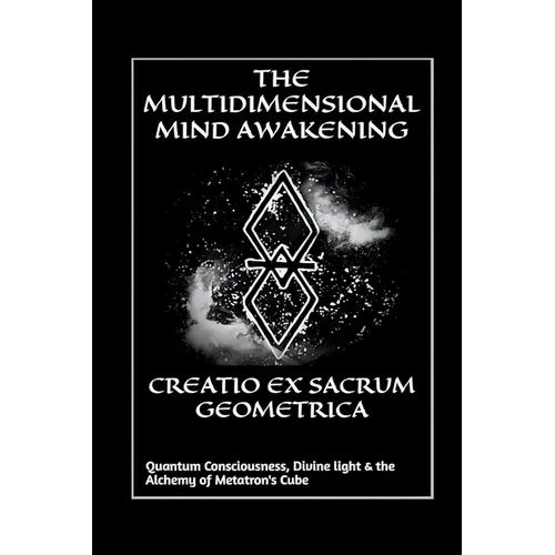 Creatio Ex Sacrum Geometrica: Quantum Consciousness, Divine Light & the Alchemy of Metatrons Cube