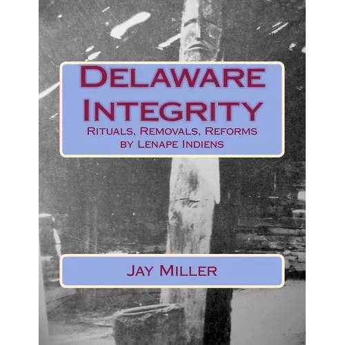 Delaware Integrity: Rituals, Removals, Reforms by Lenape Indiens