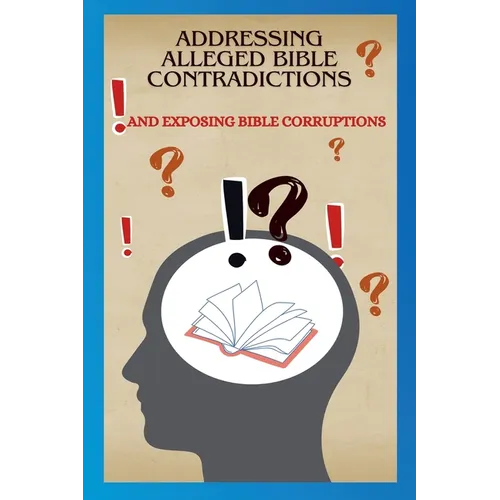 Addressing Alleged Bible Contradictions And Exposing Bible Corruptions