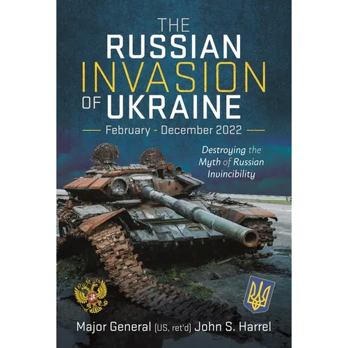 The Russian Invasion of Ukraine, February - December 2022: Destroying the Myth of Russian Invincibility