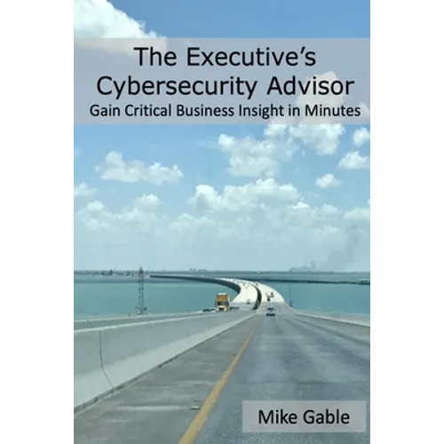 The Executive's Cybersecurity Advisor: Gain Critical Business Insight in Minutes