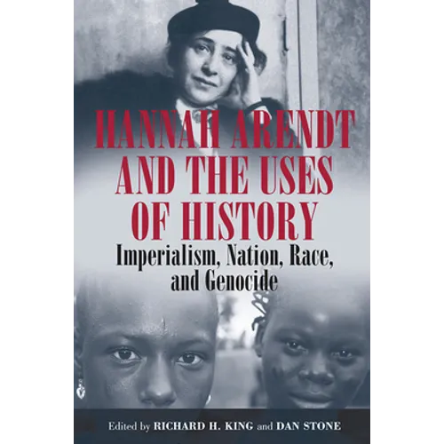 Hannah Arendt and the Uses of History: Imperialism, Nation, Race, and Genocide