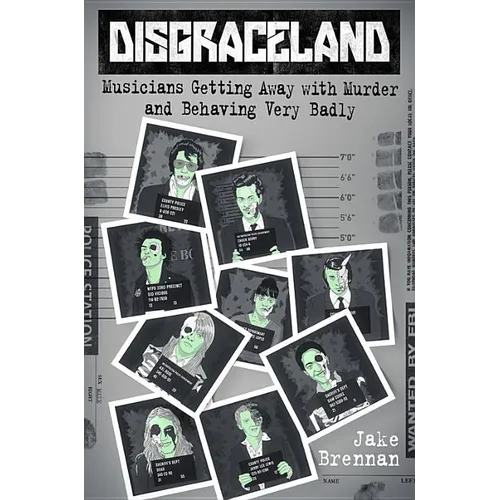 Disgraceland: Musicians Getting Away with Murder and Behaving Very Badly
