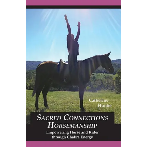 Sacred Connections Horsemanship: Empowering Horse and Rider Through Chakra Energy