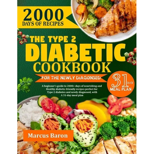 The Type 2 Diabetic Cookbook for the Newly Diagnosed: A beginner's guide to 2000+ days of nourishing and healthy diabetic- friendly recipes, perfect f