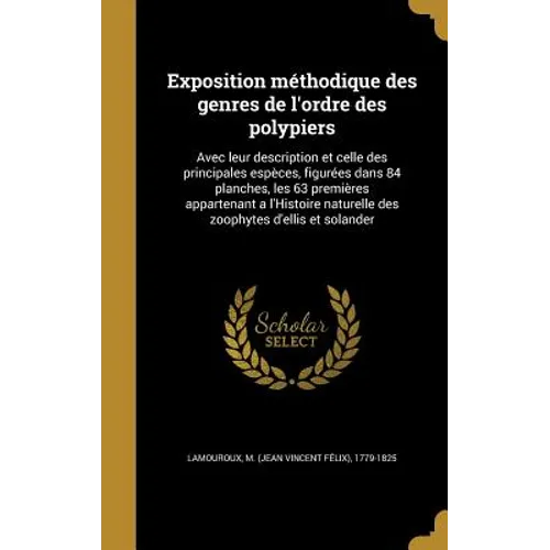 Exposition méthodique des genres de l'ordre des polypiers: Avec leur description et celle des principales espèces, figurées dans 84 planches, les 63 p