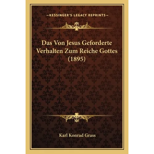 Das Von Jesus Geforderte Verhalten Zum Reiche Gottes (1895)