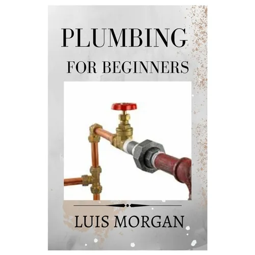 Plumbing for Beginners: A Comprehensive Guide for Beginners