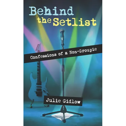 Behind the Setlist: Confessions of a Non-Groupie