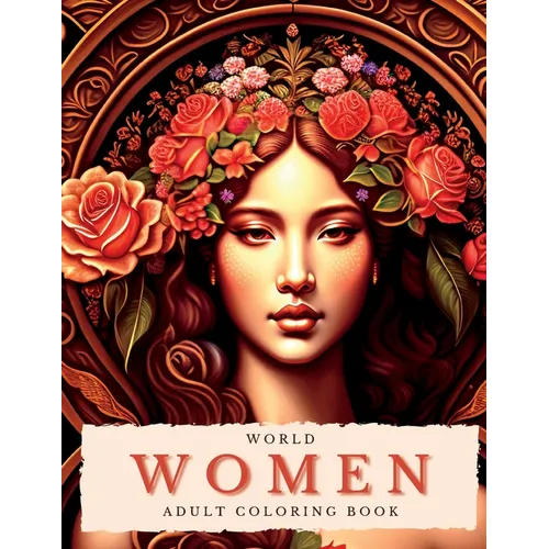 World Women Coloring Book For Adults: Self-Care and Mindfulness Art: Unleashing Creativity: Coloring Book for Women to Express Themselves: Self-Care a