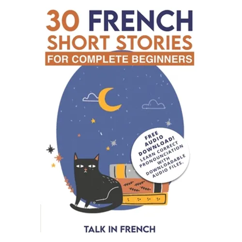 30 French Short Stories for Complete Beginners: Improve your reading and listening skills in French