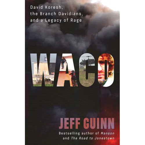 Waco: David Koresh, the Branch Davidians, and a Legacy of Rage