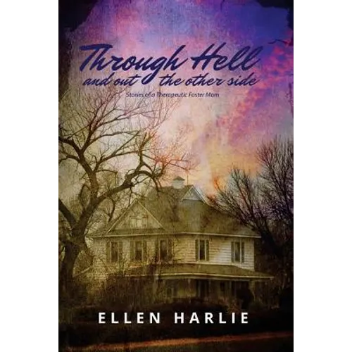 Through Hell and out the other side: Stories of a Therapeutic Foster Mom