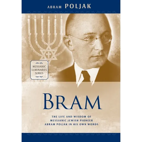 Bram: The Life and Wisdom of Messianic Jewish Pioneer Abram Poljak in His Own Words