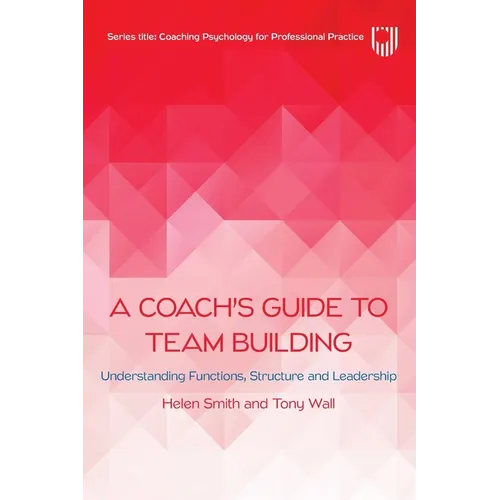 A Coach's Guide to Team Building: Understanding Functions, Structure and Leadership