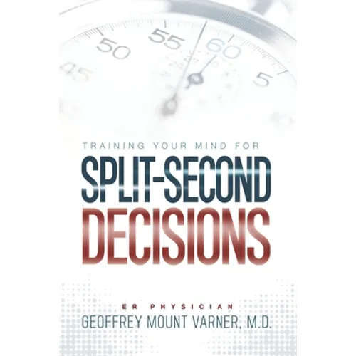Training Your Mind for Split-Second Decisions: How One ER Doctor Shares His Strategy That Teaches Great Leaders to Make Excellent Decisions