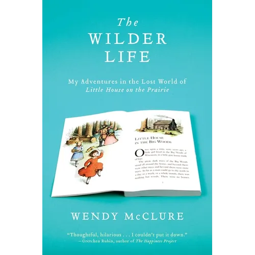 The Wilder Life: My Adventures in the Lost World of Little House on the Prairie