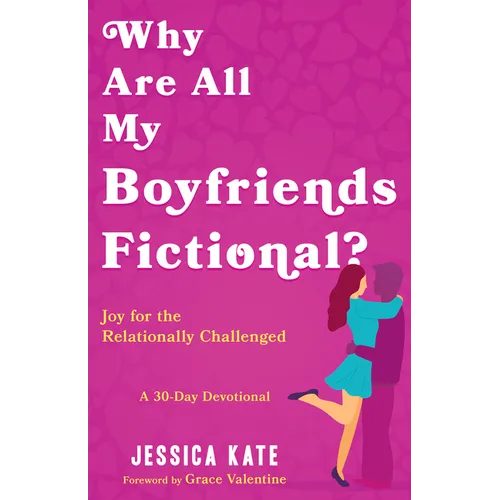 Why Are All My Boyfriends Fictional?: Joy for the Relationally Challenged (a 30-Day Devotional)