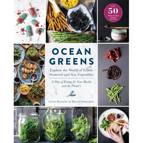 Ocean Greens: Explore the World of Edible Seaweed and Sea Vegetables: A Way of Eating for Your Health and the Planet's