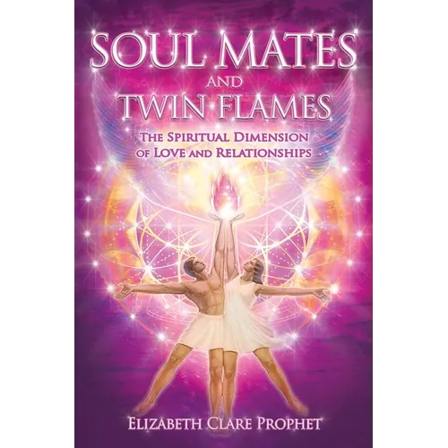 Soul Mates and Twin Flames: The Spiritual Dimension of Love and Relationships