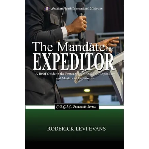 The Mandate of the Expeditor: A Brief Guide to the Protocols of C.O.G.I.C. Expeditors and Masters of Ceremonies