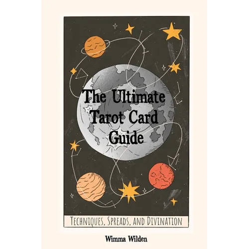 The Ultimate Tarot Card Guide: Techniques, Spreads, and Divination