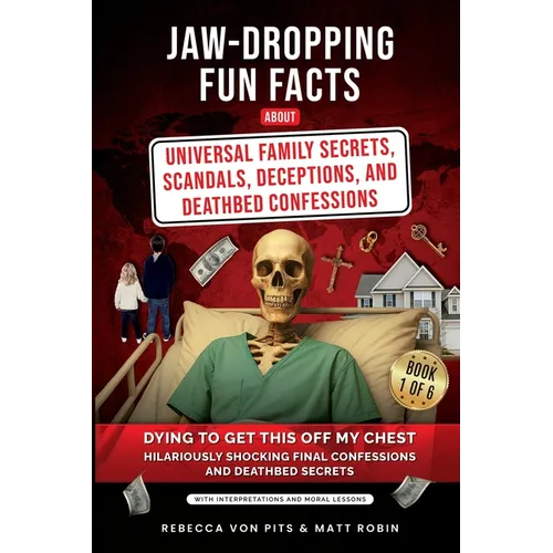 Jaw-Dropping Fun Facts About Universal Family Secrets, Scandals, Deceptions, and Deathbed Confessions: Dying to Get This Off My Chest, Hilariously Sho