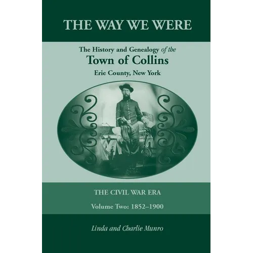 The Way We Were, the History and Genealogy of the Town of Collins: The Civil War Era - Volume Two, 1852-1900