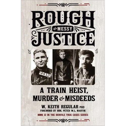 Rough & Messy Justice: A Train Heist, Murder & Misdeeds