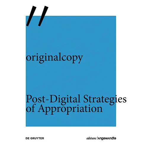 Originalcopy: Post-Digital Strategies of Appropriation
