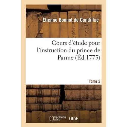 Cours d'étude pour l'instruction du prince de Parme. Directions pour la conscience d'un roi. T. 03