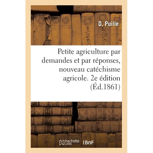 Petite agriculture par demandes et par réponses, nouveau catéchisme agricole. 2e édition