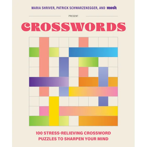 100 Stress-Relieving Crossword Puzzles to Sharpen Your Mind: Presented by Maria Shriver, Patrick Schwarzenegger, and Mosh (Revised and Updated)