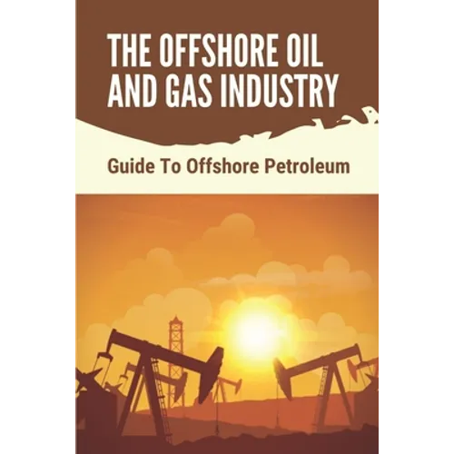 The Offshore Oil And Gas Industry: Guide To Offshore Petroleum: What Is Life Like On An Offshore Oil Rig