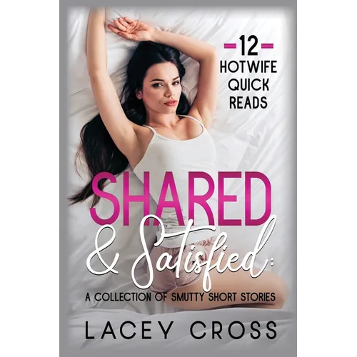 Shared & Satisfied: A Collection of Smutty Short Stories