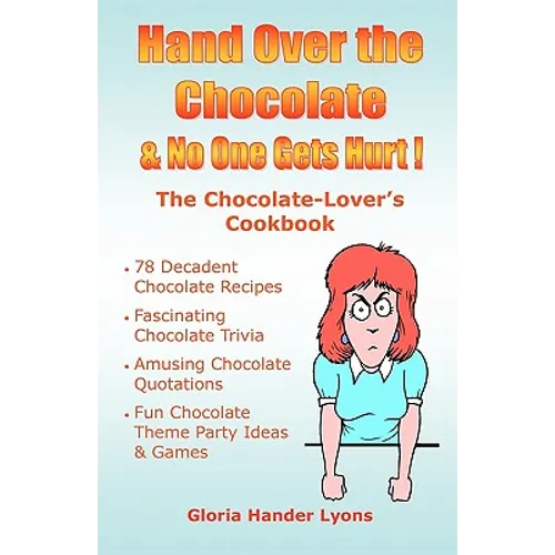 Hand Over The Chocolate & No One Gets Hurt!: A Chocolate-Lover's Cookbook