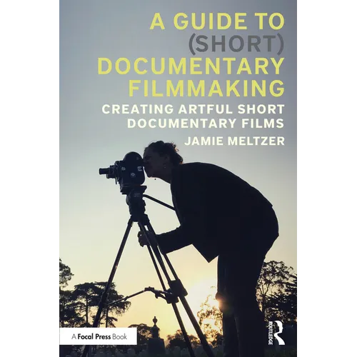 A Guide to (Short) Documentary Filmmaking: Creating Artful Short Documentary Films