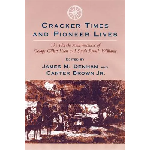 Cracker Times and Pioneer Lives: The Florida Reminiscences of George Gillett Keen and Sarah Pamela Williams