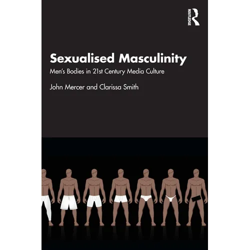 Sexualised Masculinity: Men's Bodies in 21st Century Media Culture