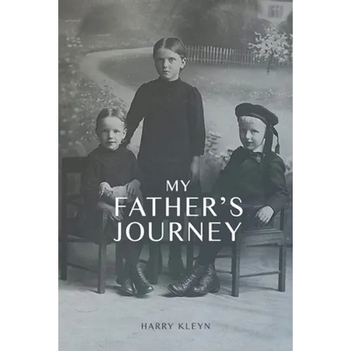 My Father's Journey: From Tragedy, War and New Hope in Australia, a Story of Inspiring Faith in God Through it All