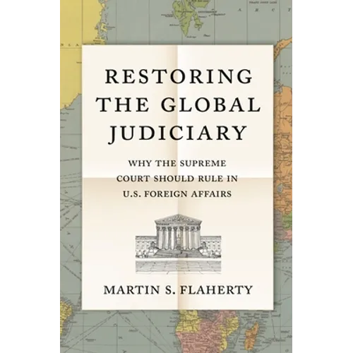 Restoring the Global Judiciary: Why the Supreme Court Should Rule in U.S. Foreign Affairs