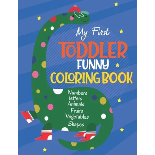 My First Toddler Funny Coloring Book: Learn and Fun with Numbers, Letters, Fruits, Vegetables, Shapes and Animals for 1-5 year old (Big Kids coloring